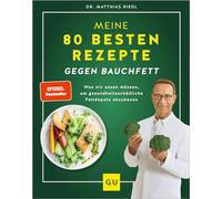 Meine 80 besten Rezepte gegen Bauchfett: Was wir essen müssen, um gesundheitsschädliche Fettdepots abzubauen
