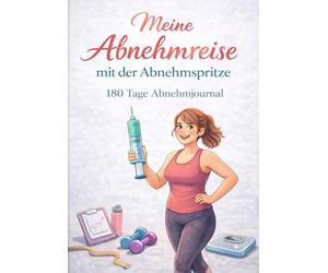 Meine Abnehmreise mit der Abnehmspritze: 180 Tage Abnehmjournal