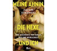Meine Ahnin, die Hexe, und ich: Eine Geschichte von Familie, Wut und Weiblichkeit