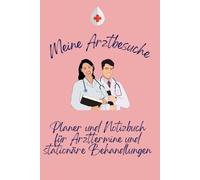 Meine Arztbesuche - Planer für den Arztbesuch und stationäre Behandlungen: Verwalte Medikamenten, Anamnese, Fragen, Termine und Erinnerungen für Doktor und Krankenhaus in einem Buch