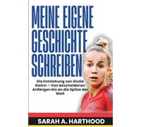 Meine eigene Geschichte schreiben: Die Entstehung von Giulia Gwinn - Von bescheidenen Anfängen bis an die Spitze der Welt