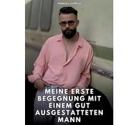 Meine erste Begegnung mit einem gut ausgestatteten Mann: Erotische Schwulengeschichten für Erwachsene Männer