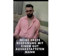 Meine erste Begegnung mit einem gut ausgestatteten Mann: Erotische Schwulengeschichten für Erwachsene Männer