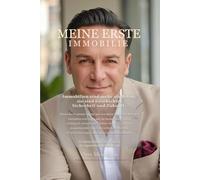 Meine erste Immobilie: Wie du deine erste Immobilie findest, finanzierst und sicher kaufst - egal ob Eigenheim oder Kapitalanlage