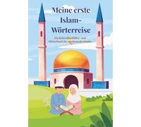 Meine erste Islam-Wörterreise: Ein liebevolles Bilder- und Wörterbuch mit Wörtern aus dem Qur´an von Light of Al Islam