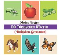 Meine Ersten 100 Türkischen Wörter [Turkishen-Germanen]: Ein Erstaunliches Zweisprachiges Lernkarten-Wortbuch Für Kinder Im Vorschulalter Mit Einer ... Und Vielem Mehr. [German Edition]