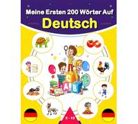 Meine Ersten 200 Wörter Auf Deutsch: Deutsch Lernen für Kinder, Jugendliche und Erwachsene Anfänger - Mein erstes Bildwörterbuch