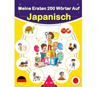 Meine Ersten 200 Wörter Auf Japanisch: Mein erstes zweisprachiges Japanisch-Deutsch Bilderbuch, 200 Wörter aus dem Alltag, vom Deutsch ins Japanisch übersetzt.