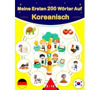 Meine Ersten 200 Wörter Auf Koreanisch: Koreanisch lernen für Anfänger, Zweisprachiges Koreanisch-Deutsch-Lernbuch für Kinder.