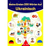 Meine Ersten 200 Wörter Auf Ukrainisch: Ukrainisch lernen für Anfänger, Zweisprachiges Ukrainisch Deutsch Lernbuch für Kinder.