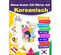 Meine Ersten 230 Wörter Auf Koreanisch: Koreanisch lernen für Anfänger, Zweisprachiges Koreanisch-Deutsch-Lernbuch für Kinder und Erwachsene.