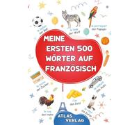 Meine Ersten 500 Wörter auf Französisch: Zweisprachiges Deutsch-Französisch Bilderwörterbuch, 500 häufigste Wörter, Französisch lernen für Kinder, Jugendliche und erwachsene Anfänger