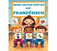 Meine Ersten Wörter auf Französisch: Zweisprachiges Deutsch-Französisch Bilderwörterbuch, 150 häufigste Wörter, Französisch lernen für Kinder, Jugendliche und erwachsene Anfänger