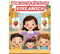 Meine ersten wörter auf koreanisch: Koreanisch lernen für Anfänger, Zweisprachiges Koreanisch-Deutsch-Lernbuch für Kinder und Erwachsene.