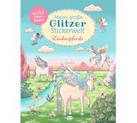 Meine große Glitzer-Stickerwelt Zauberpferde: Mit 150 Glitzerstickern können Kinder ab 4 Jahren die fantasievollen Szenen bekleben