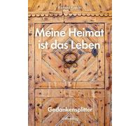 Meine Heimat ist das Leben: Gedankensplitter - Knecht, Richard