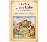 Meine Kinderbibel- Gottes große Liebe: Kinderbibel - Band 1: Die Schöpfung bis Abraham