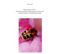 Meine kleine Arche _ oder der besondere Naturgarten mit enormer Vielfalt seltener und bedrohter Arten