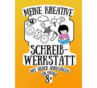 Meine Kreative Schreibwerkstatt mit Bilder Anregungen: Handbuch für Geschichten Schreiben und Schreibkompetenz Training für Kinder von 8-12 Jahren