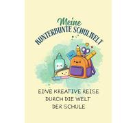 Meine kunterbunte Schulwelt: Eine kreative Reise durch die Welt der Schule