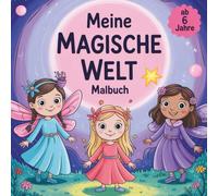 Meine magische Welt, Malbuch 50 fabelhafte Ausmalseiten, die dich in eine Fantasiewelt tauchen lassen für Mädchen ab 6 Jahre: Begebe dich in eine Welt mit Einhörnern, Feen und Elfen und Zauberern