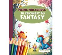 Meine Malschule - So zeichnest du Fantasy - Englische Version: Schritt für Schritt zeichnen lernen mit süßen Fantasiewesen, Charakteren und magischen Kreaturen für Kinder und Einsteiger