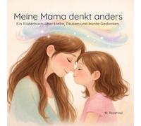 Meine Mama denkt anders: Ein Bilderbuch über Liebe, Pausen und bunte Gedanken.