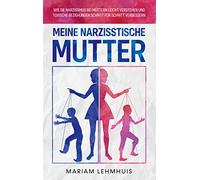 Meine narzisstische Mutter: Wie Sie Narzissmus bei Müttern leicht verstehen und toxische Beziehungen Schritt für Schritt verbessern