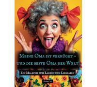 Meine Oma ist verrückt - und die beste Oma der Welt!: Ein Malbuch zum Lachen und Liebhaben