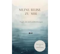 Meine Reise zu mir - Journal für Selbstfindung, Achtsamkeit und persönliches Wachstum: Reflexionsfragen für mehr Klarheit, innere Stärke und Bewusstsein im Alltag