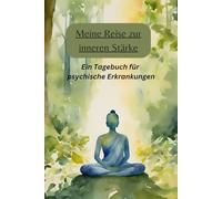 Meine Reise zur inneren Stärke: Tagebuch für psychische Erkrankungen