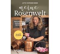 Meine Rosenwelt: Naturkosmetik, Kulinarik und Gartentipps. Das große Praxisbuch