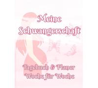 Meine Schwangerschaft: Tagebuch & Planer Woche für Woche. Ein liebevoller Begleiter durch deine Schwangerschaft