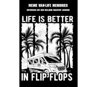 Meine Van-Life Memories Unterwegs mit dem Van, Mein Roadtrip Logbuch Life Is Better In Flip Flops: Ein Logbuch voller Freiheit, unvergesslicher ... Geschichten vom Leben unterwegs im Van
