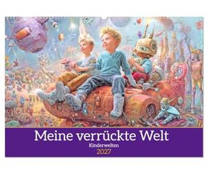 Meine verrückte Welt - Kinderwelten (Wandkalender 2027 DIN A2 quer), CALVENDO Monatskalender: Endlose Fantasie für kleine Abenteurer