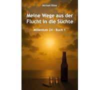 Meine Wege aus der Flucht in die Süchte: Millenium 24 - Buch 1