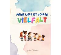 Meine Welt ist voller Vielfalt: Ein Buch über das Anderssein und das Miteinander
