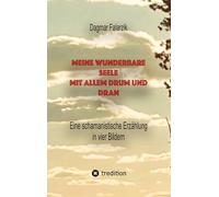 Meine wunderbare Seele mit allem Drum und Dran: Eine schamanistische Erzählung in vier Bildern
