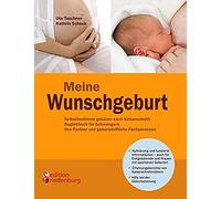 Meine Wunschgeburt - Selbstbestimmt Gebären Nach Kaiserschnitt: Begleitbuch Für Schwangere, Ihre Partner Und Geburtshilfliche Fachpersonen