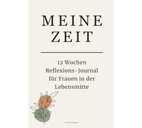 Meine Zeit: 12 Wochen Reflexion-Journal für Frauen in der Lebensmitte: 84 Tage Selbstreflexion, Achtsamkeit und innere Klarheit | Tagebuch für Frauen 40+