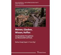 Meinen, Glauben, Wissen, Hoffen: Interdisziplinäre Perspektiven aus Wissenschaft und Praxis