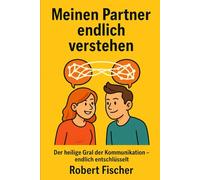 Meinen Partner endlich verstehen: Der heilige Gral der Kommunikation - endlich entschlüsselt
