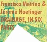 Francisco Meirino & Jerome Noetinger - Drainage, in Six Parts [Import]