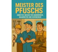 Meister des Pfuschs - Unnützes Wissen für Handwerker, Bauarbeit und Heimwerker - Classic Edition: DIY-Fails, Werkzeugwissen & lustige Fakten - das perfekte Geschenk für Heimwerker, Männer & Bauchaoten