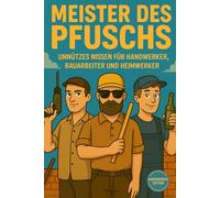 Meister des Pfuschs - Unnützes Wissen für Handwerker, Bauarbeit und Heimwerker - Handwerker Edition: Das lustige Geschenk für Männer, Handwerker & ... Elektriker und Sanitär, Maler und Mechaniker
