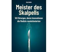 Meister des Skalpells: 50 Chirurgen, deren Innovationen die Medizin revolutionierten