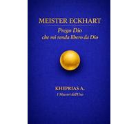 Meister Eckhart - Maestri dell’Uno.: Prego Dio che mi renda libero da Dio