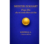 Meister Eckhart - Maestri dell’Uno.: Prego Dio che mi renda libero da Dio