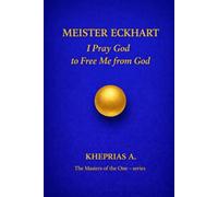 Meister Eckhart - The Masters of the One: I Pray God to Free Me from God