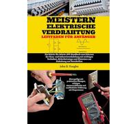 Meistern Elektrische Verdrahtung Leitfaden Für Anfänger: Ein Schritt-für-Schritt-DIY-Handbuch zum Erlernen der Haus- und Industrieverkabelung mit wichtigen Techniken, Sicherheitstipps und Hinweisen
